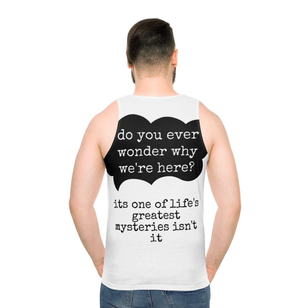 Unisex tank top with "Do You Ever Wonder Why We're Here?" design