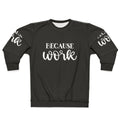 "Because Work" Funny Work Sweatshirt