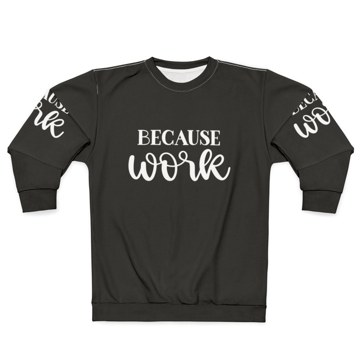 "Because Work" Funny Work Sweatshirt