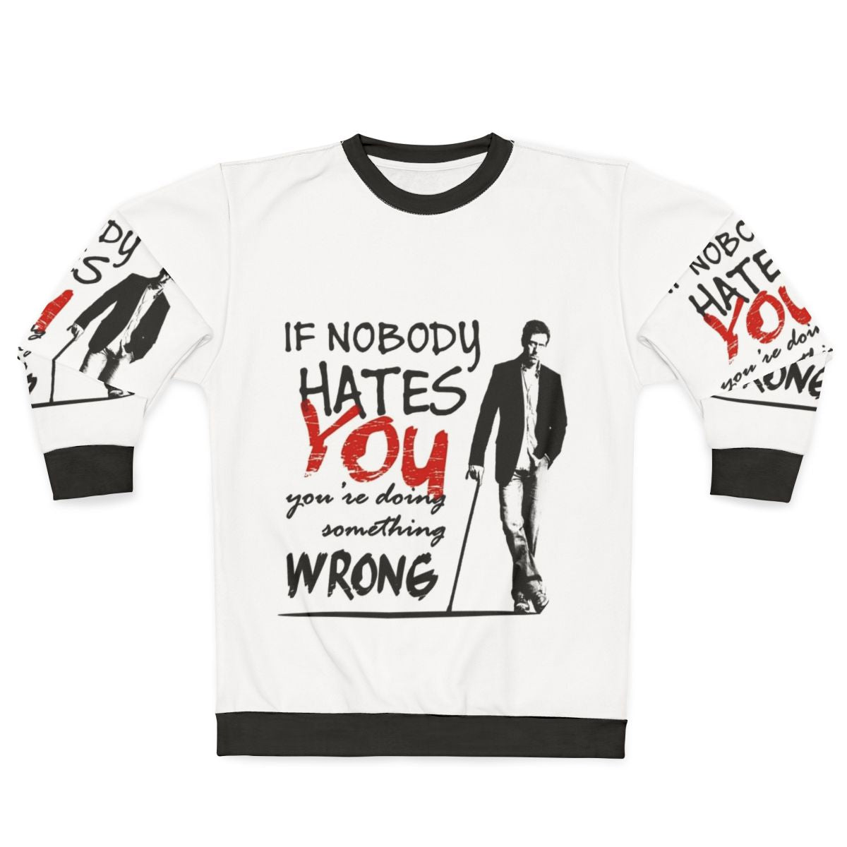 Gregory House "If Nobody Hates You, You're Doing Something Wrong" Sweatshirt