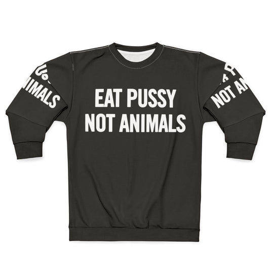 Vegan sweatshirt with "Eat Pussy Not Animals" text