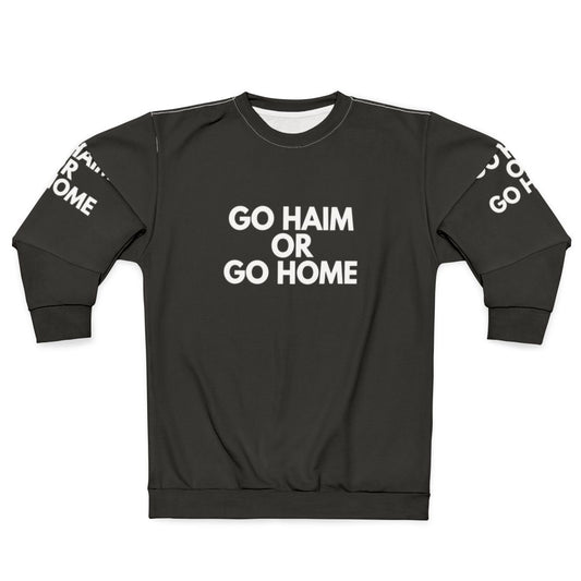 Go Haim or Go Home Sweatshirt for Music Fans