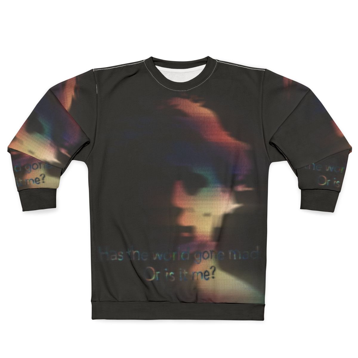 Has The World Gone Mad Or Is It Me Graphic Sweatshirt