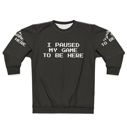 "I Paused My Game To Be Here" Gamer Gaming Sweatshirt