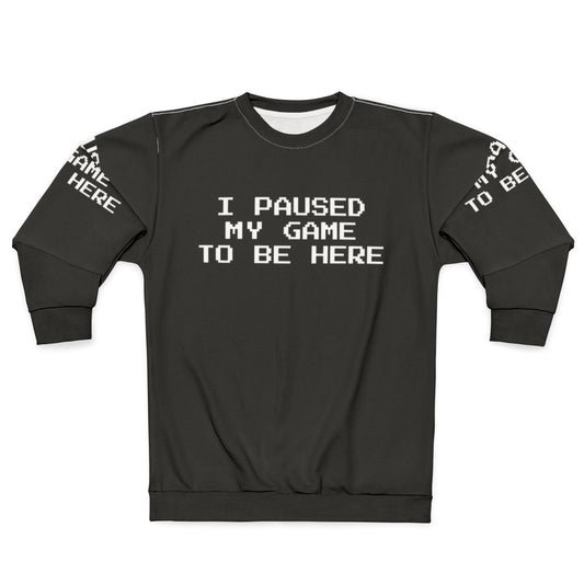 "I Paused My Game To Be Here" Gamer Gaming Sweatshirt