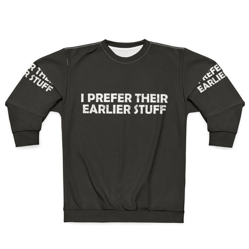 "I Prefer Their Earlier Stuff Sweatshirt - Music Lover Gift"