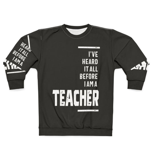 "I've Heard It All" teacher sweatshirt with a funny slogan