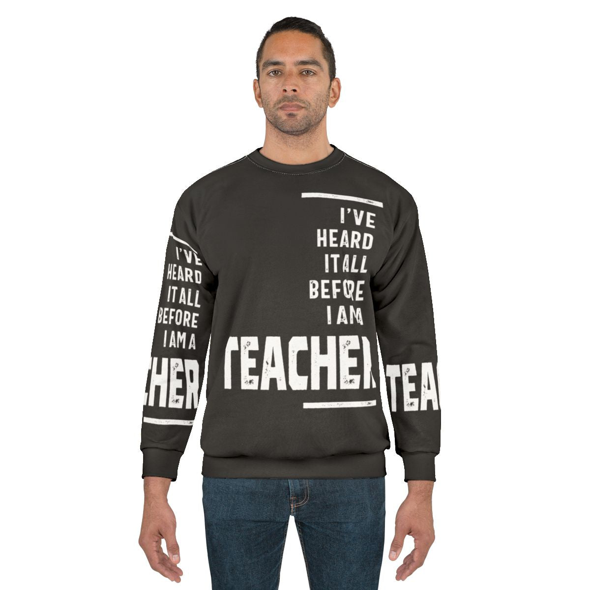 "I've Heard It All" teacher sweatshirt with a funny slogan