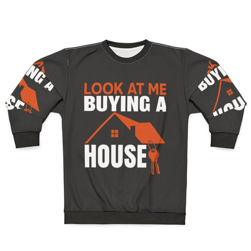 Sweatshirt with the text "Look At Me Buying A House"
