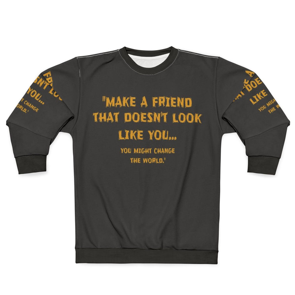 "Make a Friend That Doesn't Look Like You" Motivational Sweatshirt