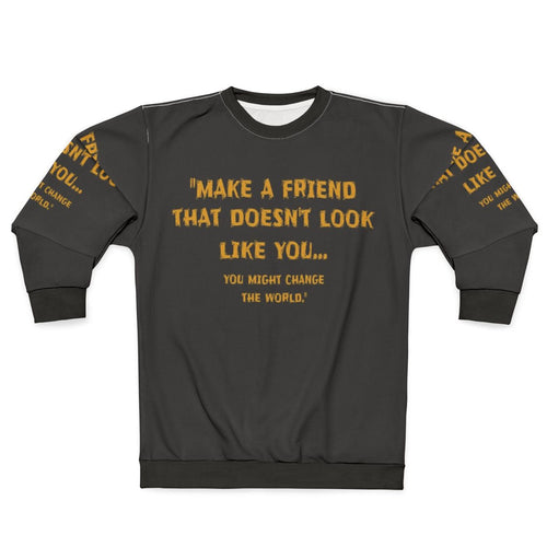 "Make a Friend That Doesn't Look Like You" Motivational Sweatshirt