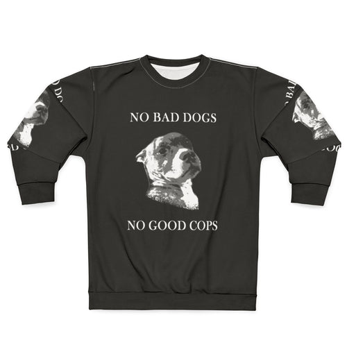 "No Bad Dogs No Good Cops" Anti-Police Pro-Dog Sweatshirt