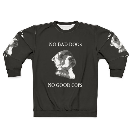 "No Bad Dogs No Good Cops" Anti-Police Pro-Dog Sweatshirt