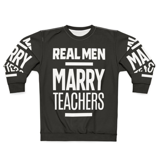 Real Men Marry Teachers sweatshirt