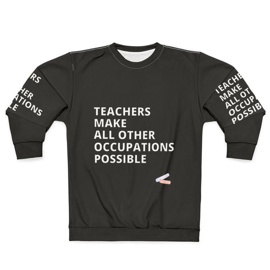 Teachers Make All Other Occupations Possible Sweatshirt