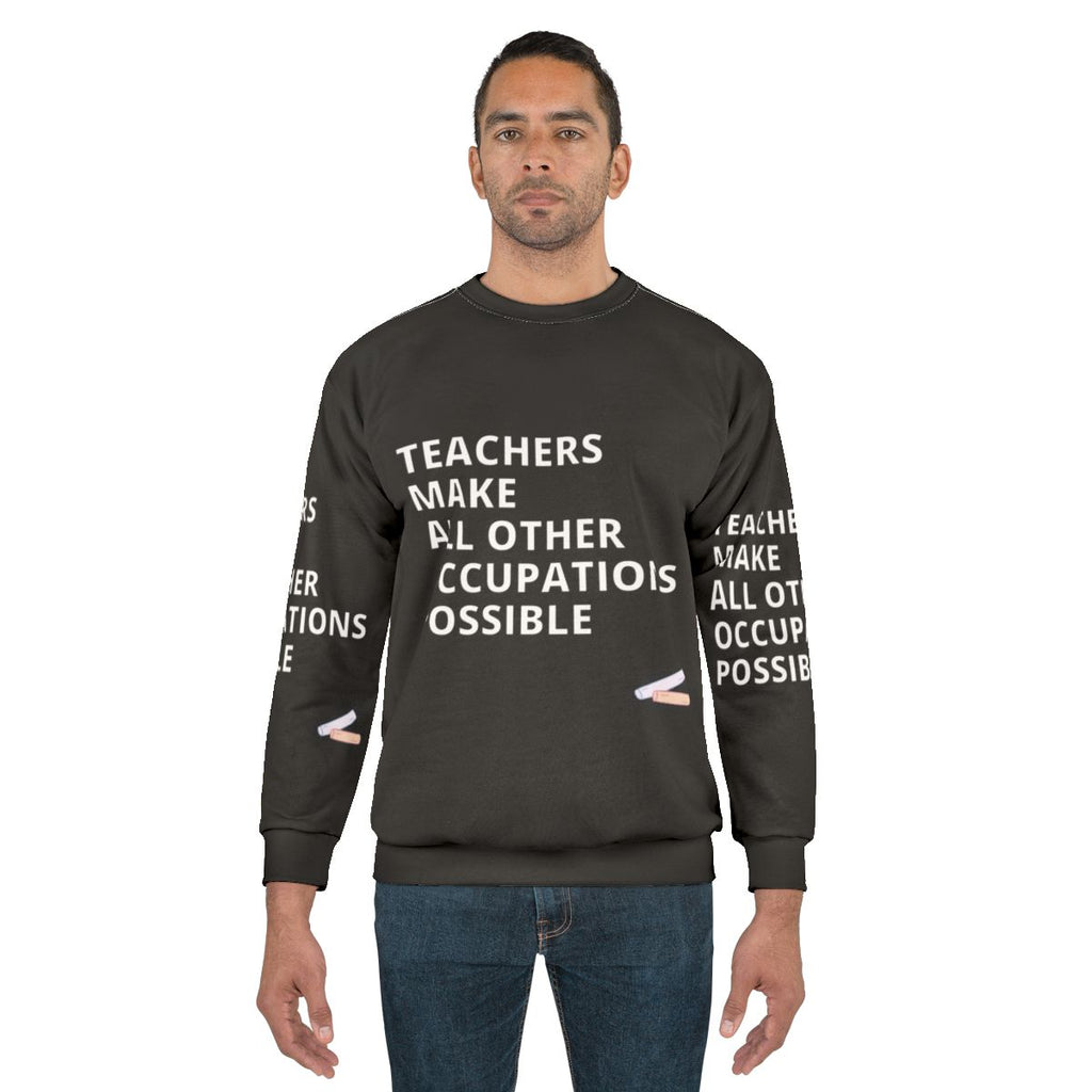 Teachers Make All Other Occupations Possible Sweatshirt