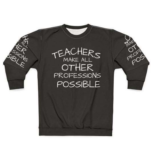 Teachers Make All Other Professions Possible Sweatshirt