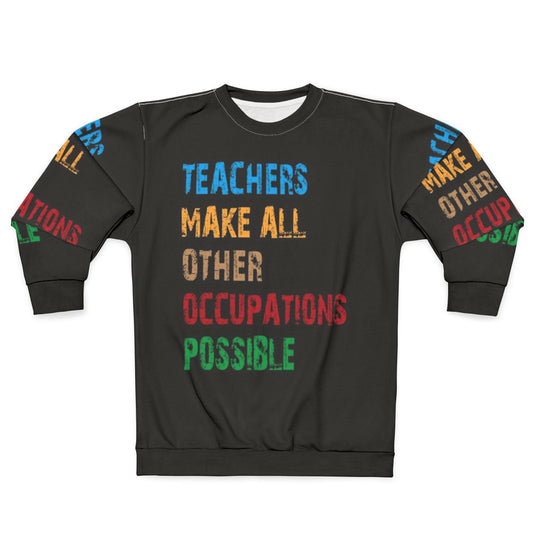 Teachers Make Other Occupations Possible Sweatshirt