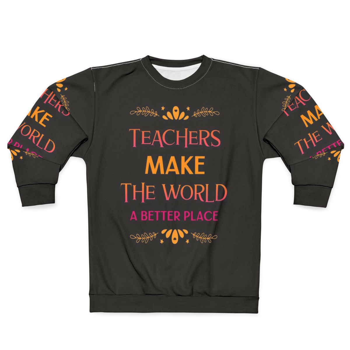 "Teachers Make The World A Better Place" Inspiring Teacher Sweatshirt
