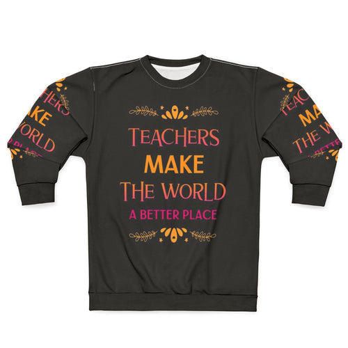 "Teachers Make The World A Better Place" Inspiring Teacher Sweatshirt