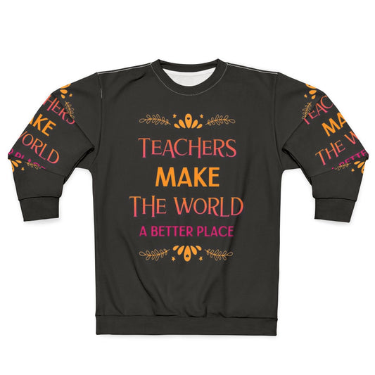 "Teachers Make The World A Better Place" Inspiring Teacher Sweatshirt