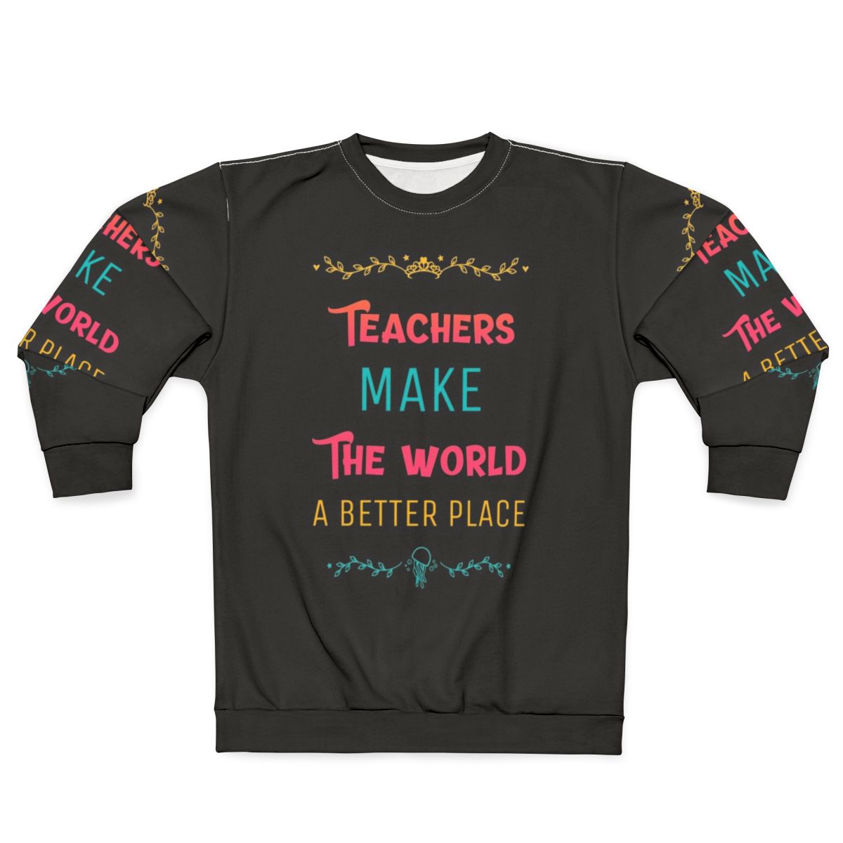 Teachers Make the World a Better Place Inspirational Sweatshirt