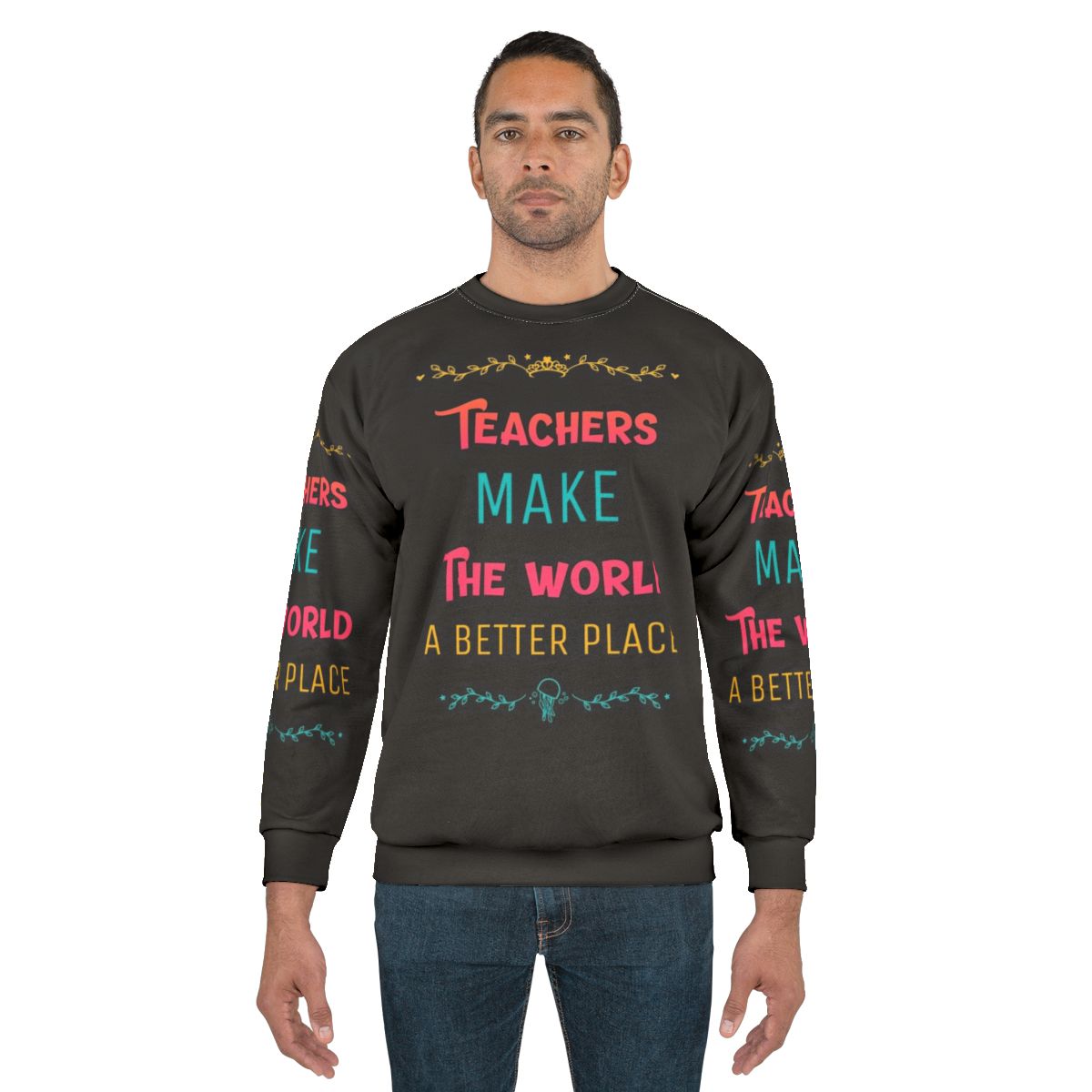 Teachers Make the World a Better Place Inspirational Sweatshirt