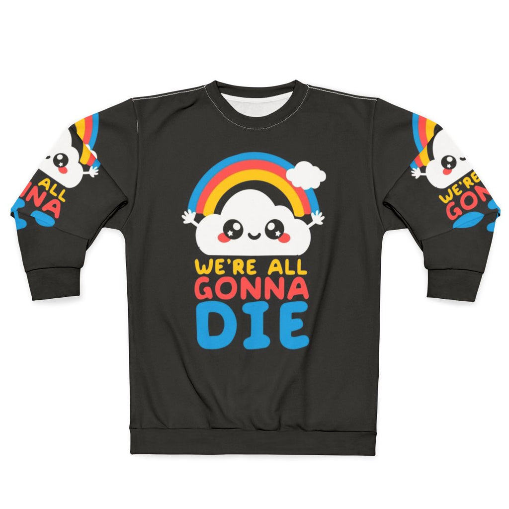 "We're All Gonna Die" Funny Sarcastic Sweatshirt with Kawaii Rainbow and Clouds