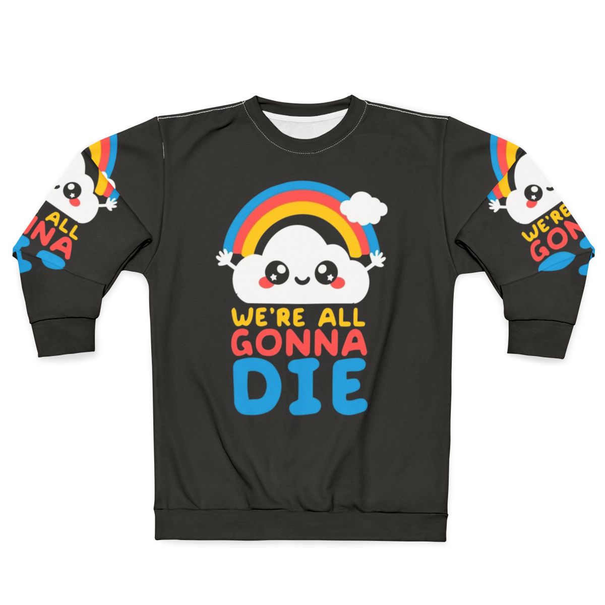 "We're All Gonna Die" Funny Sarcastic Sweatshirt with Kawaii Rainbow and Clouds