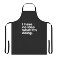 "Apron with the text "I Have No Idea What I'm Doing" printed on it, a humorous design for clueless adults embracing the learning process."