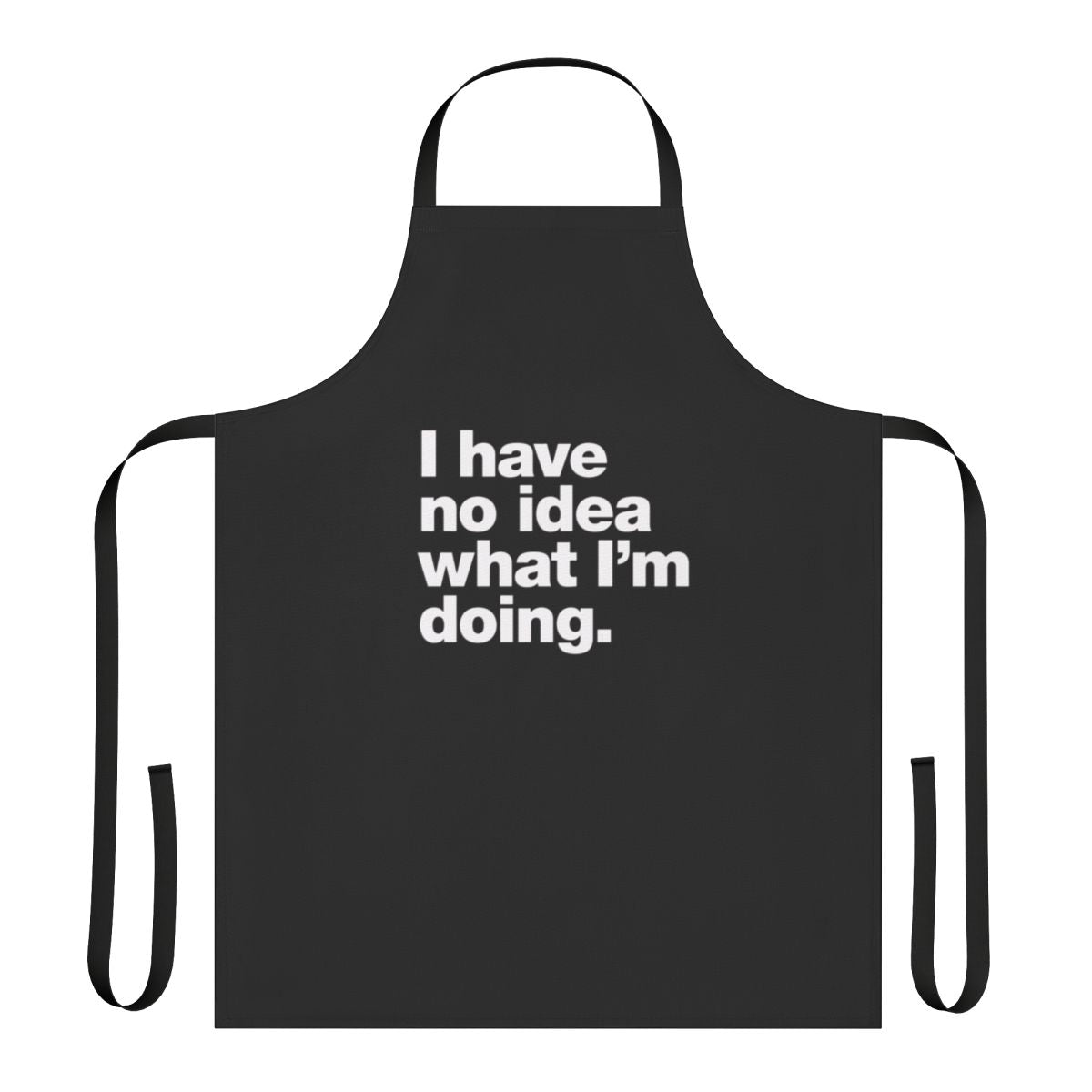 "Apron with the text "I Have No Idea What I'm Doing" printed on it, a humorous design for clueless adults embracing the learning process."