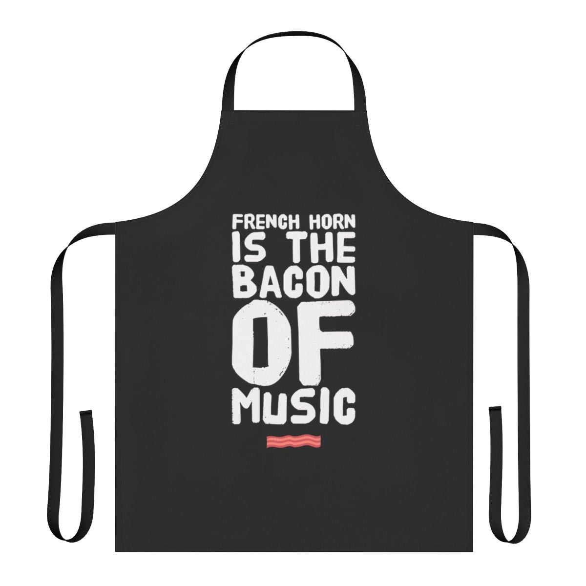 A funny apron featuring the text "French Horn is the Bacon of Music" on a black background.