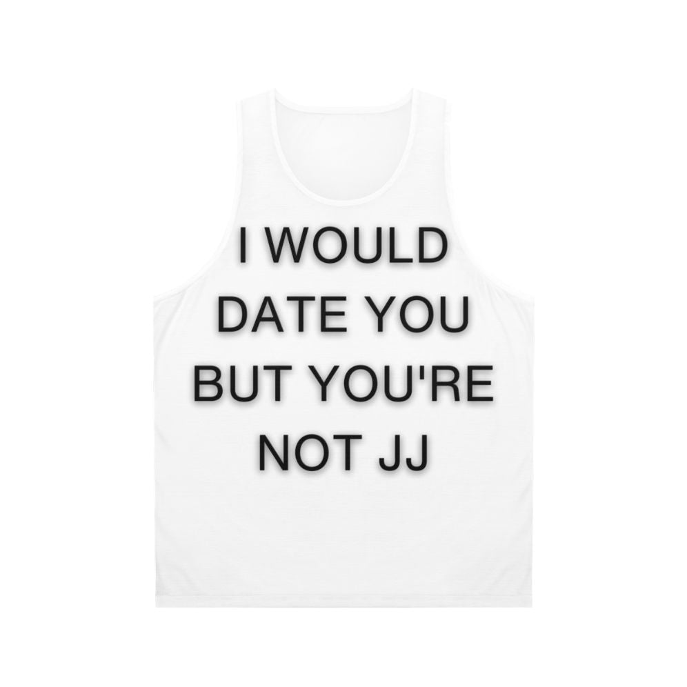 Unisex "I Would Date You But You're Not JJ" Tank Top
