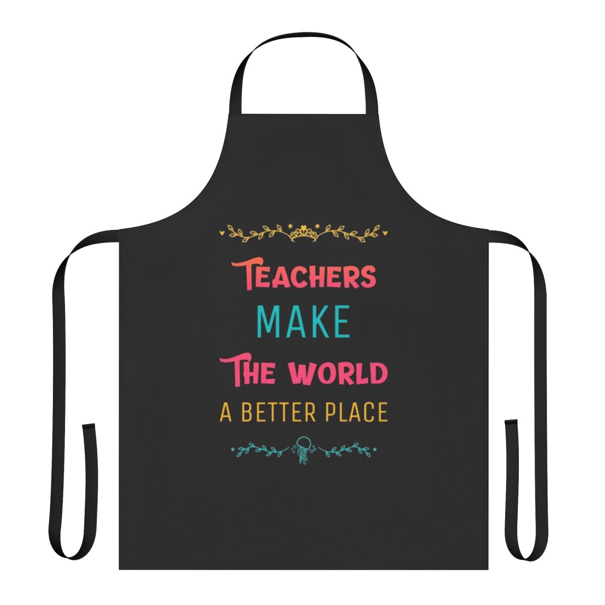 Inspirational teacher apron with the text "Teachers Make the World a Better Place"