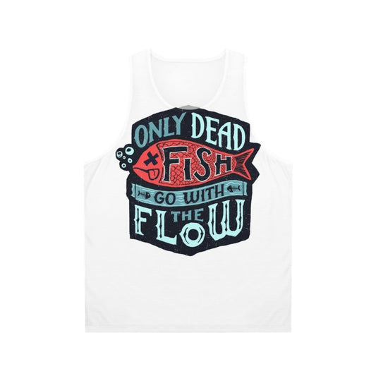 Motivational unisex tank top with "Only Dead Fish Go With The Flow" text