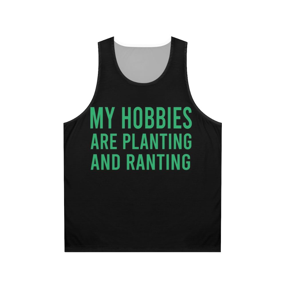 Unisex tank top with "My Hobbies Are Planting And Ranting" design