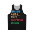 Teachers Make Other Occupations Possible Unisex Tank Top
