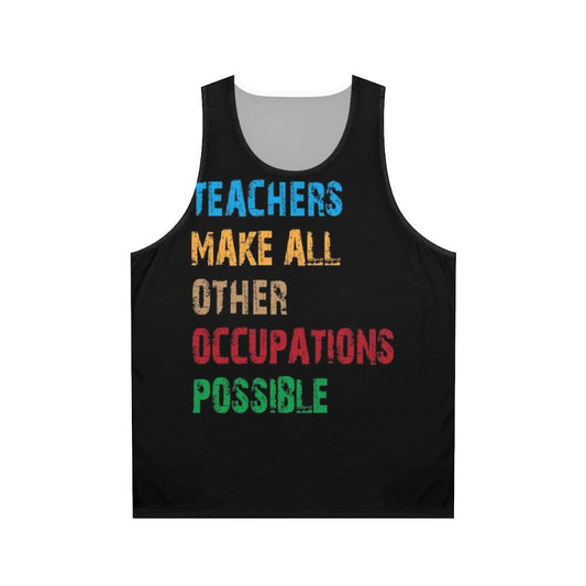 Teachers Make Other Occupations Possible Unisex Tank Top