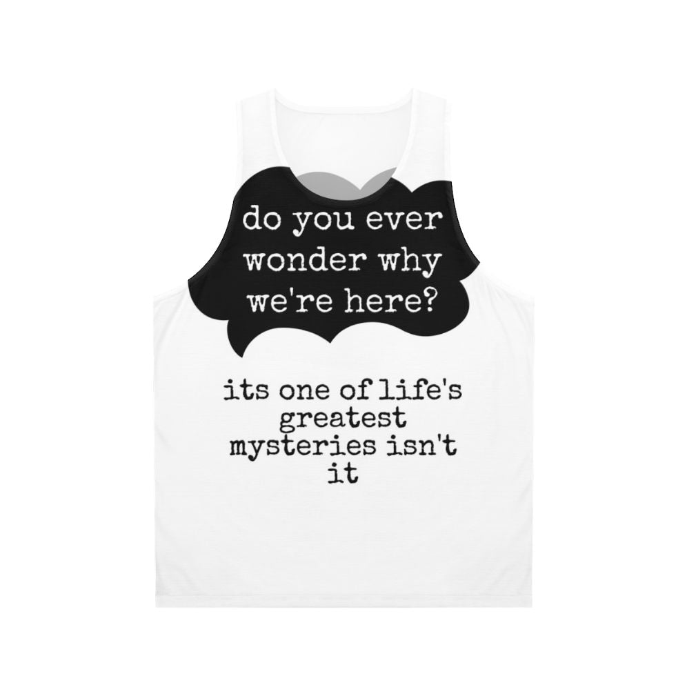 Unisex tank top with "Do You Ever Wonder Why We're Here?" design