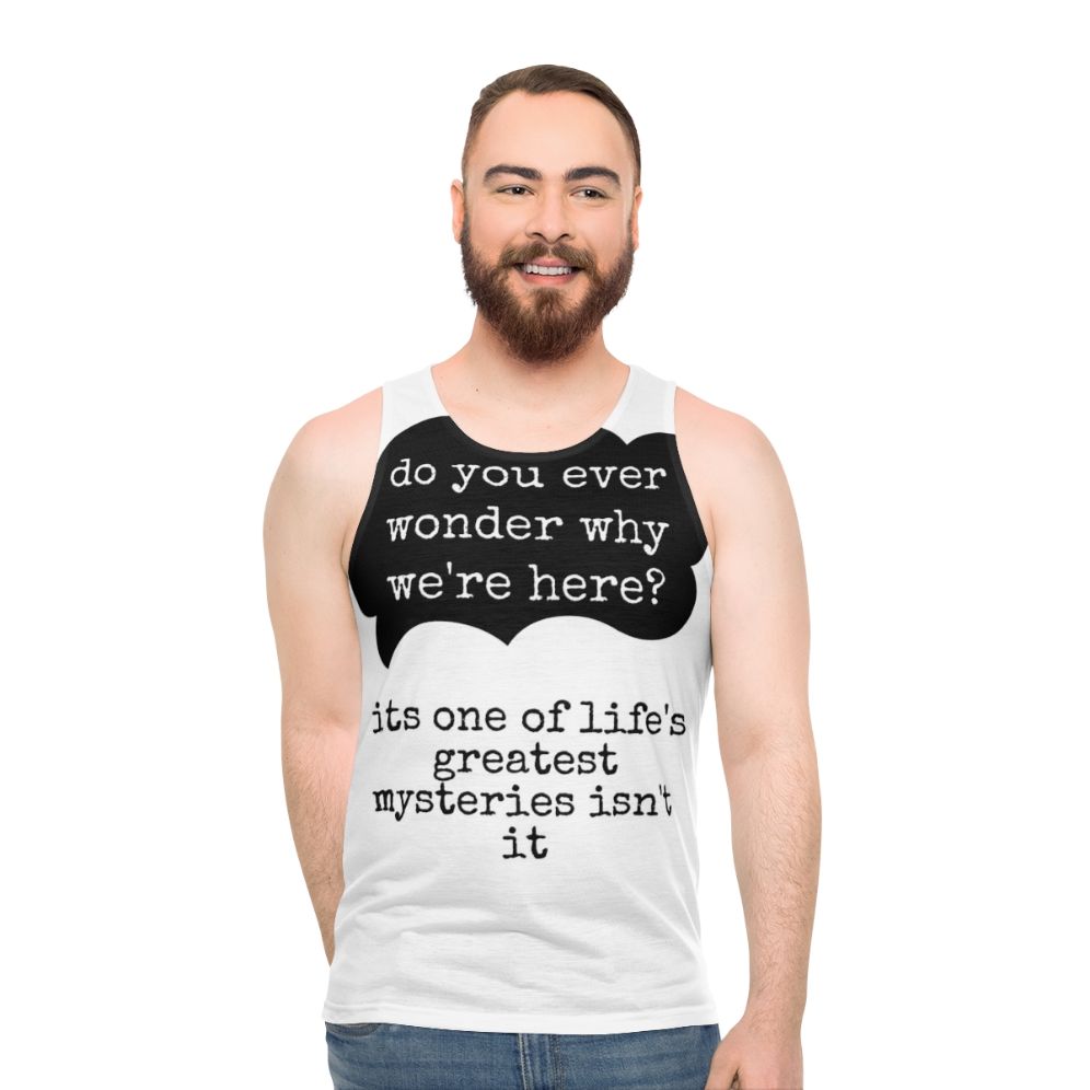 Unisex tank top with "Do You Ever Wonder Why We're Here?" design