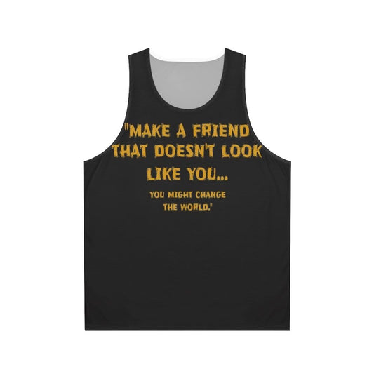 Unisex tank top with the motivational message "Make A Friend That Doesn't Look Like You"