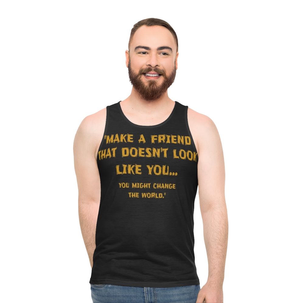 Unisex tank top with the motivational message "Make A Friend That Doesn't Look Like You"
