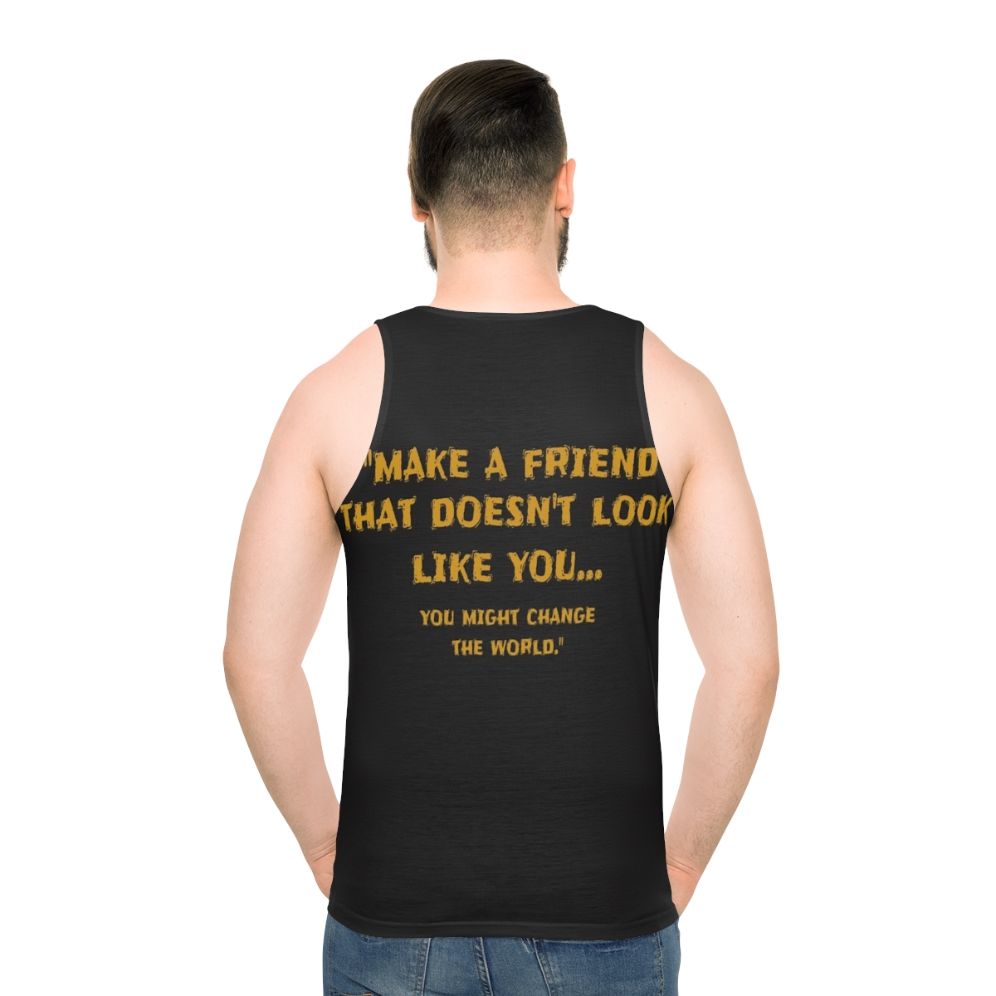 Unisex tank top with the motivational message "Make A Friend That Doesn't Look Like You"